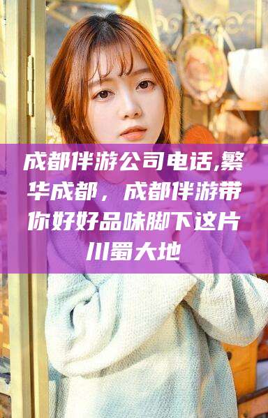 楚雄成都伴游公司电话,繁华成都，成都伴游带你好好品味脚下这片川蜀大地